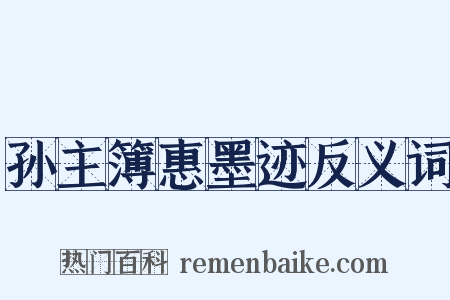 孙主簿惠墨迹反义词是什么意思的图片